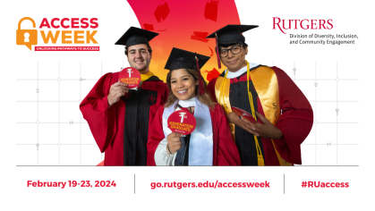 Photo of three first-generation Rutgers students in commencement regalia. Logos for Access Week and Rutgers Division of Diversity, Inclusion, and Community Engagement. Access Week 2024 is from February 19-23. #RUaccess. go.rutgers.edu/accessweek.